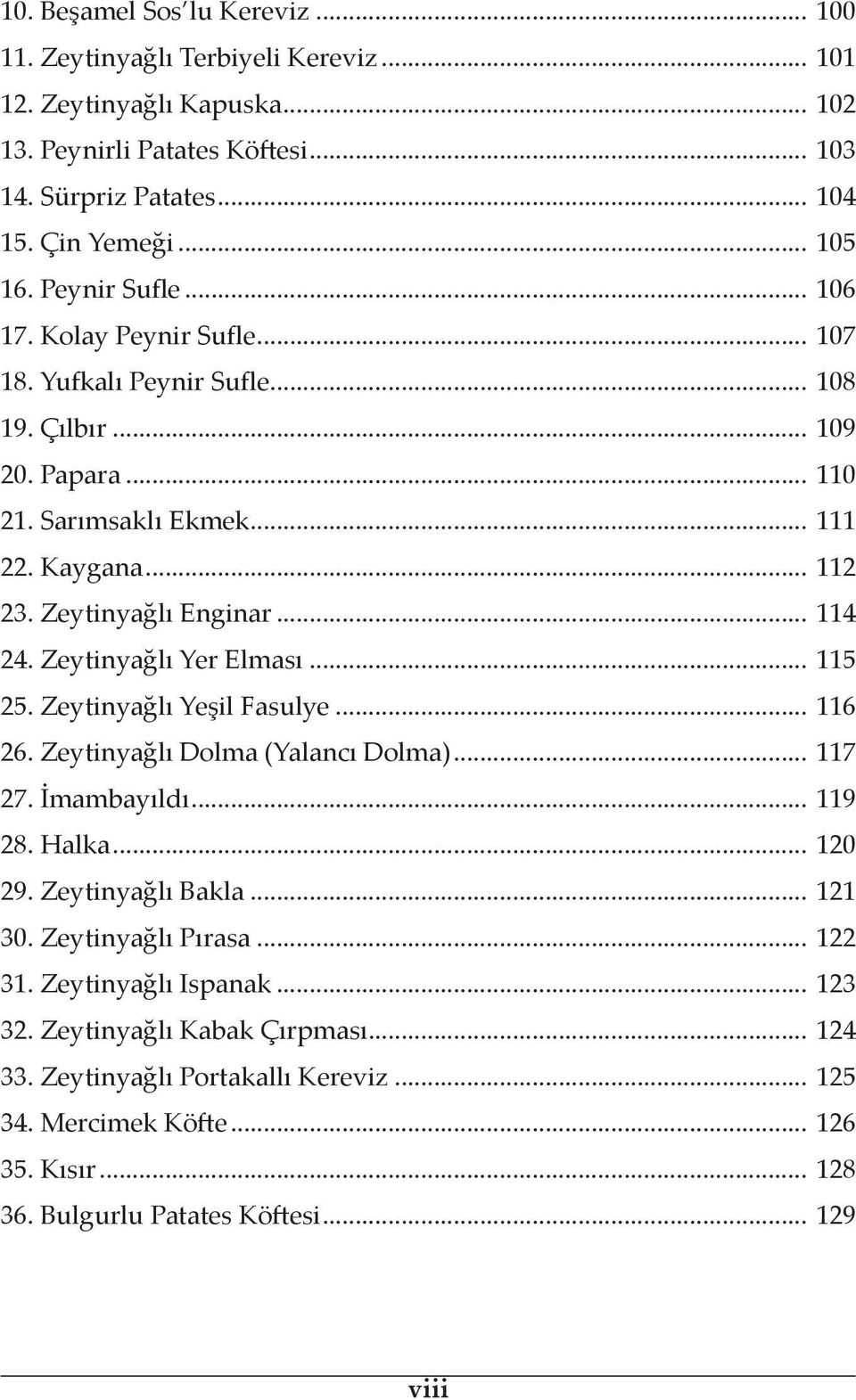 Zeytinyağlı Yer Elması... 115 25. Zeytinyağlı Yeşil Fasulye... 116 26. Zeytinyağlı Dolma (Yalancı Dolma)... 117 27. İmambayıldı... 119 28. Halka... 120 29. Zeytinyağlı Bakla... 121 30.