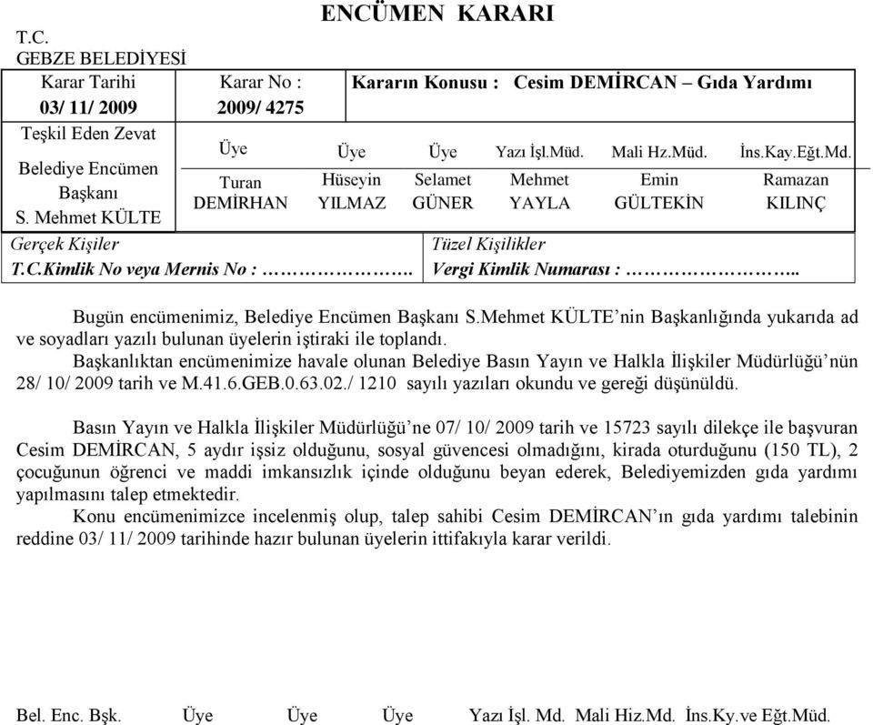 Basın Yayın ve Halkla ĠliĢkiler Müdürlüğü ne 07/ 10/ 2009 tarih ve 15723 sayılı dilekçe ile baģvuran Cesim DEMĠRCAN, 5 aydır iģsiz olduğunu, sosyal güvencesi olmadığını,