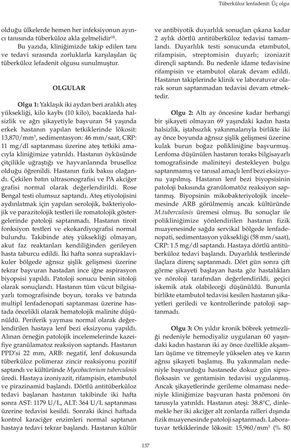 OLGULAR Olgu 1: Yaklaşık iki aydan beri aralıklı ateş yüksekliği, kilo kaybı (10 kilo), bacaklarda halsizlik ve ağrı şikayetiyle başvuran 54 yaşında erkek hastanın yapılan tetkiklerinde lökosit: