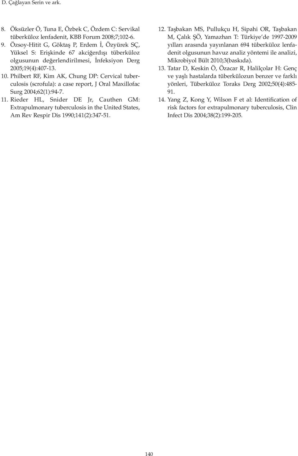 Philbert RF, Kim AK, Chung DP: Cervical tuberculosis (scrofula): a case report, J Oral Maxillofac Surg 2004;62(1):94-7. 11.