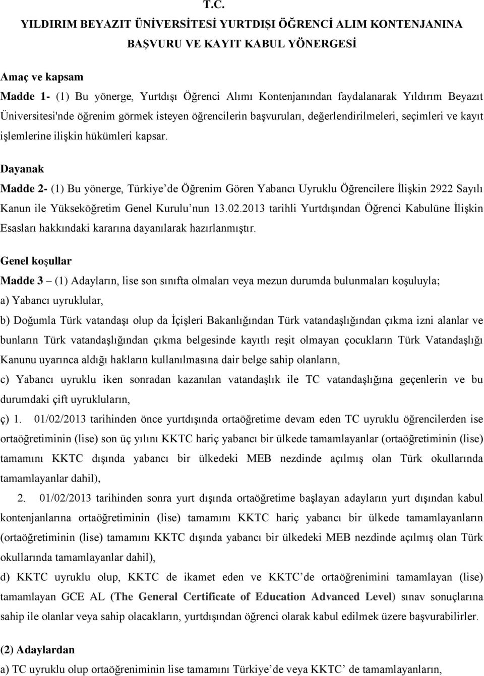 Dayanak Madde 2- (1) Bu yönerge, Türkiye de Öğrenim Gören Yabancı Uyruklu Öğrencilere İlişkin 2922 Sayılı Kanun ile Yükseköğretim Genel Kurulu nun 13.02.