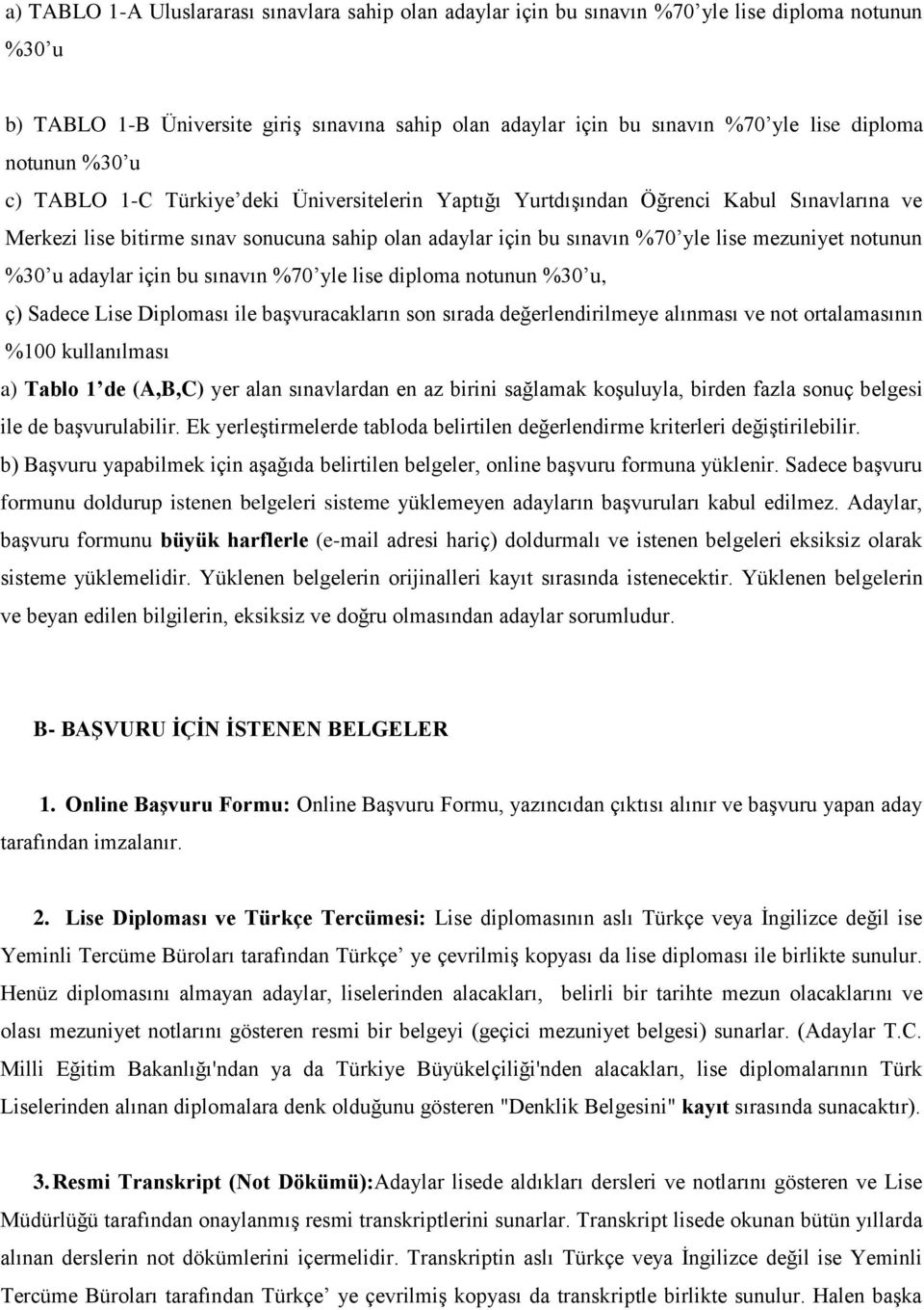 mezuniyet notunun %30 u adaylar için bu sınavın %70 yle lise diploma notunun %30 u, ç) Sadece Lise Diploması ile başvuracakların son sırada değerlendirilmeye alınması ve not ortalamasının %100