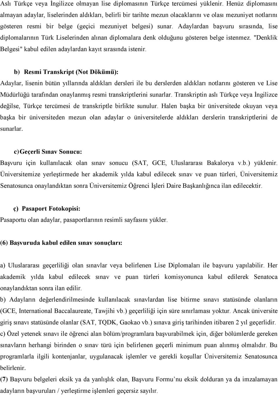 Adaylardan başvuru sırasında, lise diplomalarının Türk Liselerinden alınan diplomalara denk olduğunu gösteren belge istenmez. "Denklik Belgesi" kabul edilen adaylardan kayıt sırasında istenir.