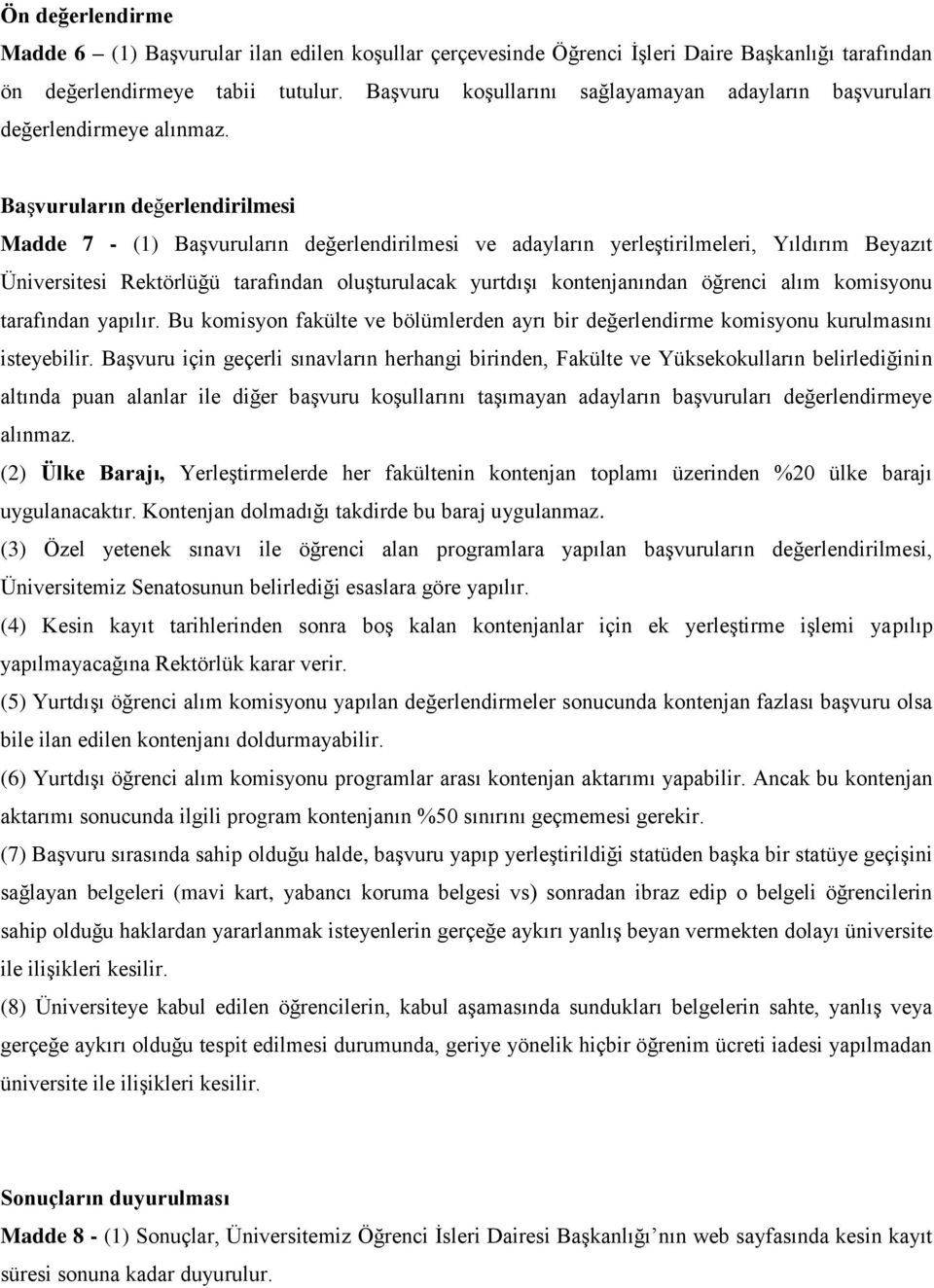 Başvuruların değerlendirilmesi Madde 7 - (1) Başvuruların değerlendirilmesi ve adayların yerleştirilmeleri, Yıldırım Beyazıt Üniversitesi Rektörlüğü tarafından oluşturulacak yurtdışı kontenjanından