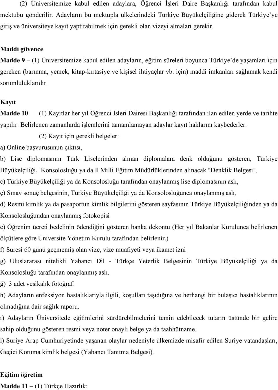 Maddi güvence Madde 9 (1) Üniversitemize kabul edilen adayların, eğitim süreleri boyunca Türkiye de yaşamları için gereken (barınma, yemek, kitap-kırtasiye ve kişisel ihtiyaçlar vb.