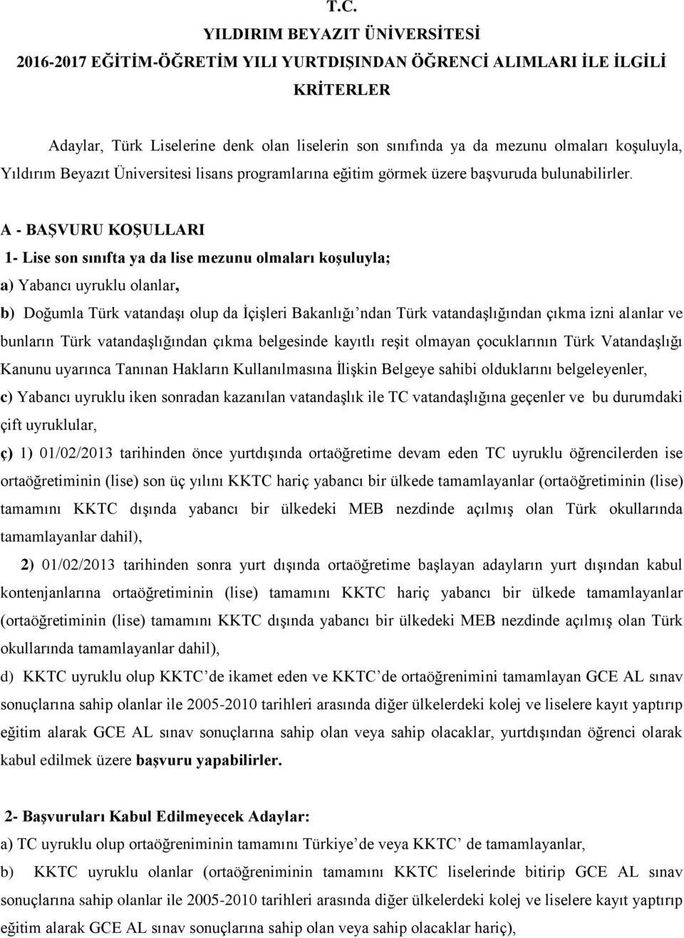 A - BAŞVURU KOŞULLARI 1- Lise son sınıfta ya da lise mezunu olmaları koşuluyla; a) Yabancı uyruklu olanlar, b) Doğumla Türk vatandaşı olup da İçişleri Bakanlığı ndan Türk vatandaşlığından çıkma izni