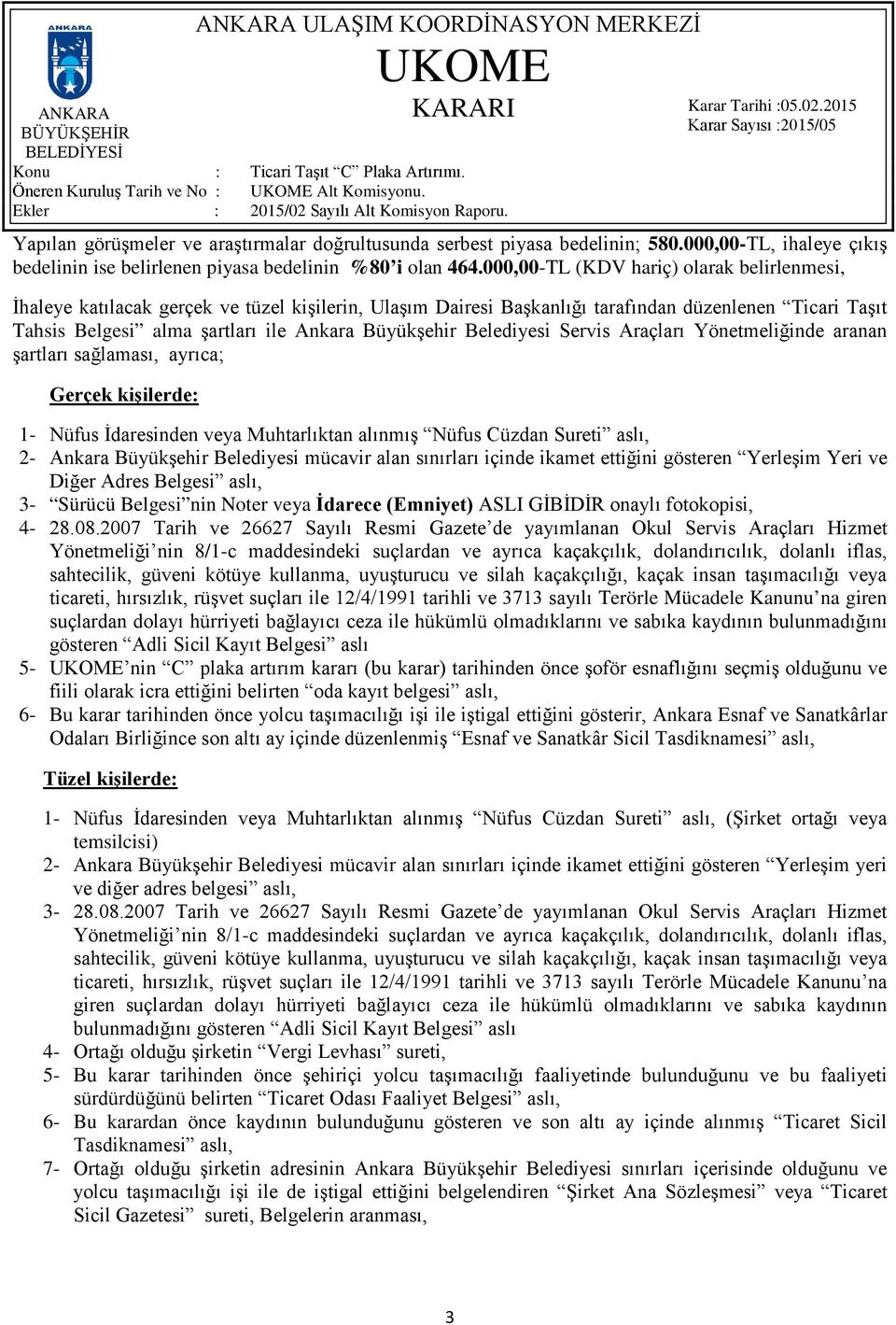 Belediyesi Servis Araçları Yönetmeliğinde aranan şartları sağlaması, ayrıca; UGerçek kişilerde: 1- Nüfus İdaresinden veya Muhtarlıktan alınmış Nüfus Cüzdan Sureti aslı, 2- Ankara Büyükşehir