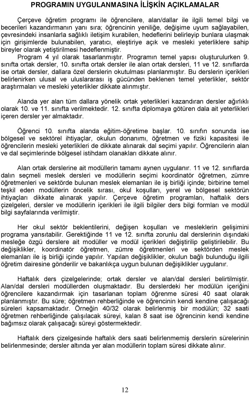 bireyler olarak yetiştirilmesi hedeflenmiştir. Program 4 yıl olarak tasarlanmıştır. Programın temel yapısı oluşturulurken 9. sınıfta ortak dersler, 10.