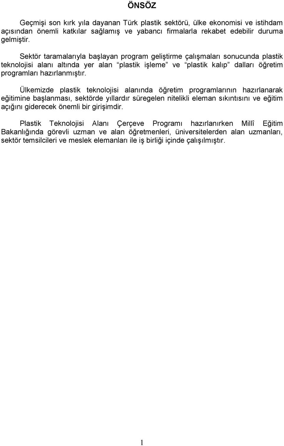 Ülkemizde plastik teknolojisi alanında öğretim programlarının hazırlanarak eğitimine başlanması, sektörde yıllardır süregelen nitelikli eleman sıkıntısını ve eğitim açığını giderecek önemli bir