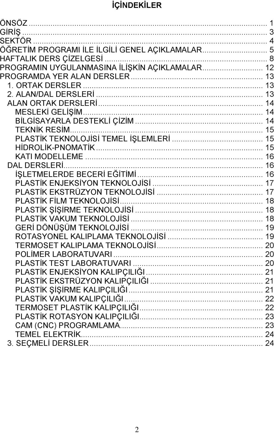 .. 15 PLASTİK TEKNOLOJİSİ TEMEL İŞLEMLERİ... 15 HİDROLİK-PNOMATİK... 15 KATI MODELLEME... 16 DAL DERSLERİ... 16 İŞLETMELERDE BECERİ EĞİTİMİ... 16 PLASTİK ENJEKSİYON TEKNOLOJİSİ.