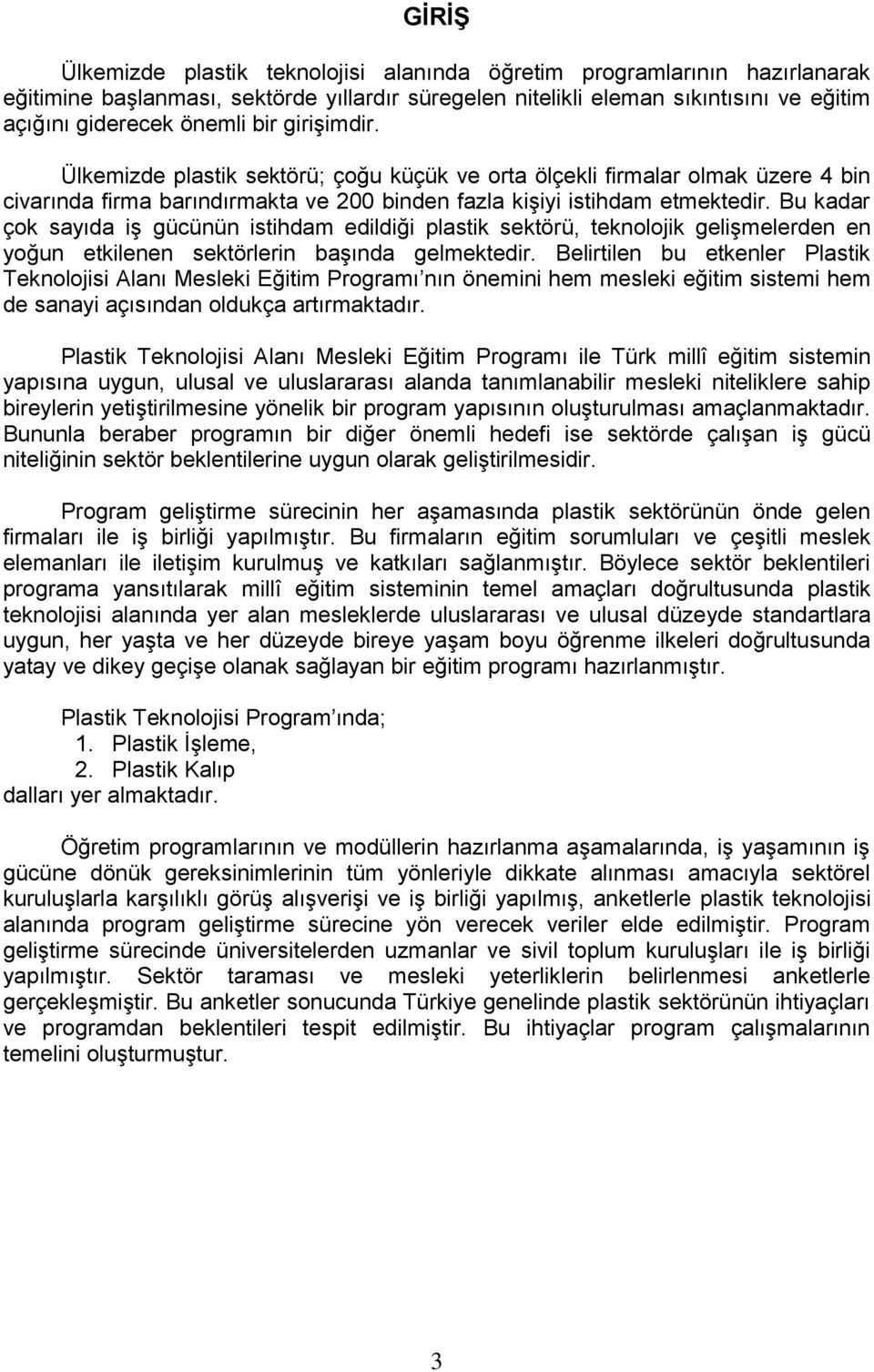 Bu kadar çok sayıda iş gücünün istihdam edildiği plastik sektörü, teknolojik gelişmelerden en yoğun etkilenen sektörlerin başında gelmektedir.