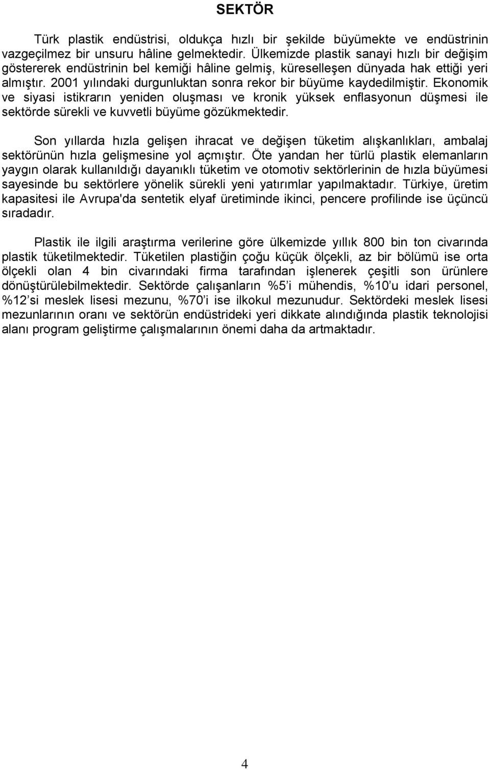 2001 yılındaki durgunluktan sonra rekor bir büyüme kaydedilmiştir.