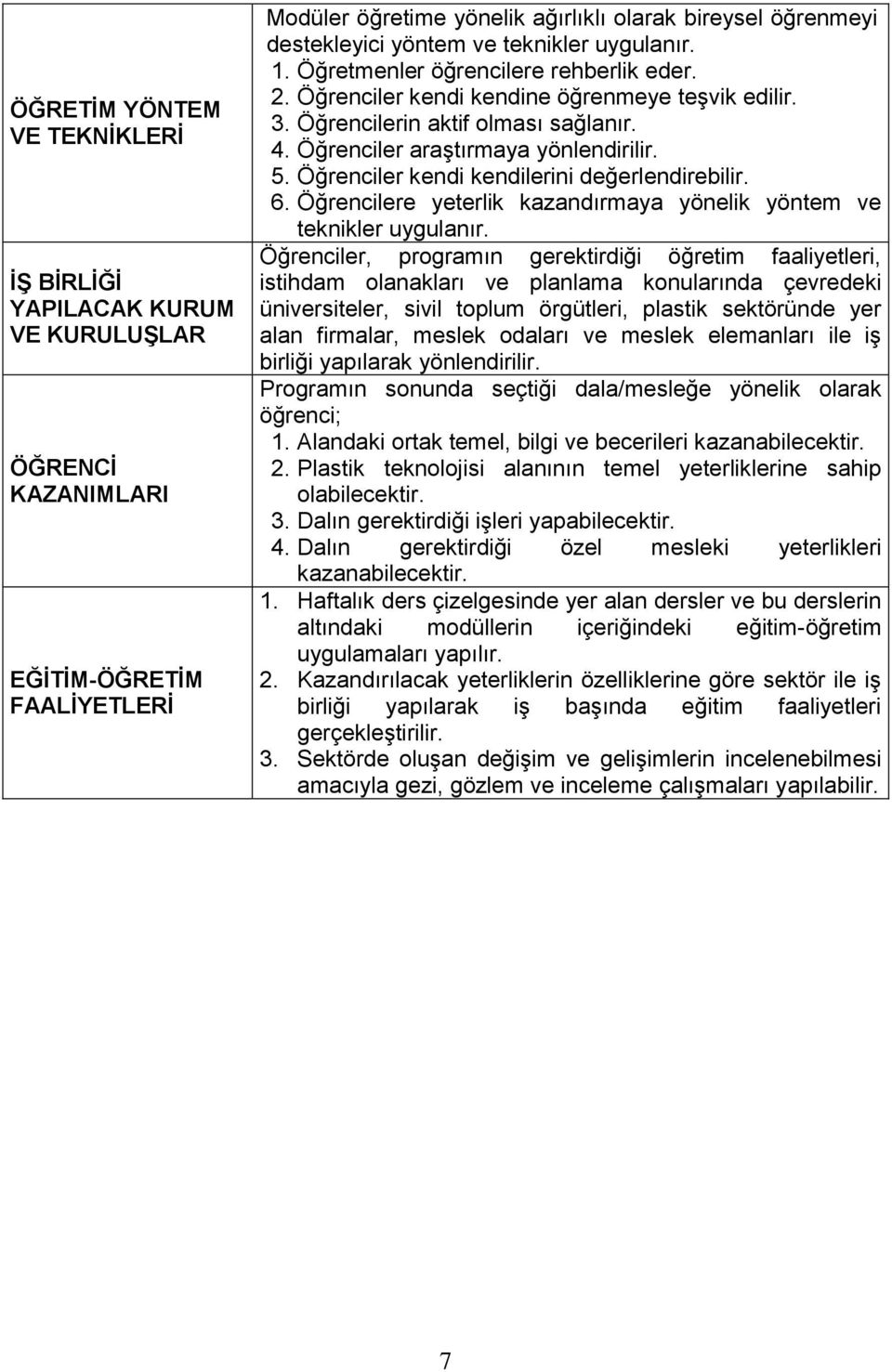 5. Öğrenciler kendi kendilerini değerlendirebilir. 6. Öğrencilere yeterlik kazandırmaya yönelik yöntem ve teknikler uygulanır.