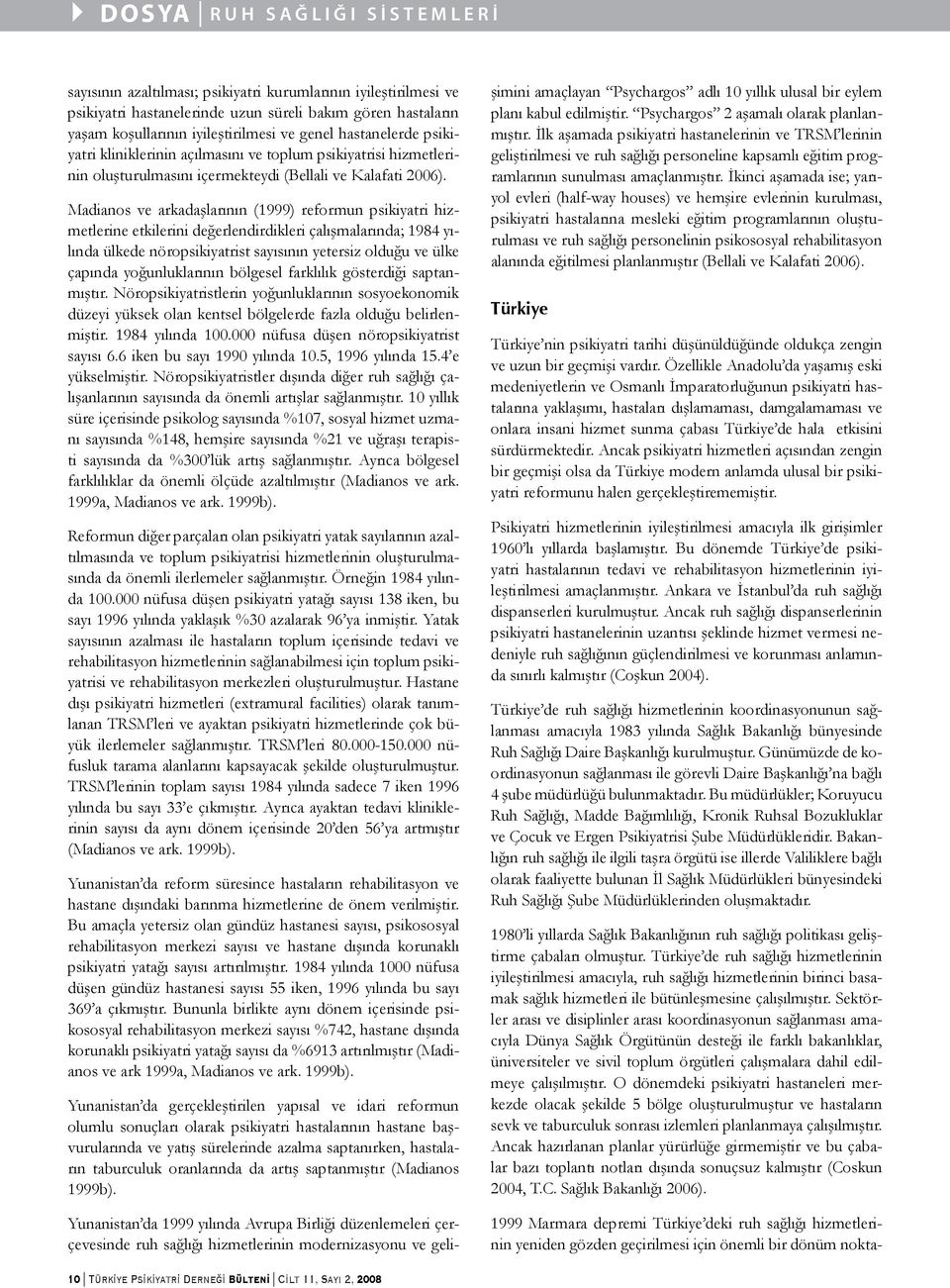 Madianos ve arkadaşlarının (1999) reformun psikiyatri hizmetlerine etkilerini değerlendirdikleri çalışmalarında; 1984 yılında ülkede nöropsikiyatrist sayısının yetersiz olduğu ve ülke çapında