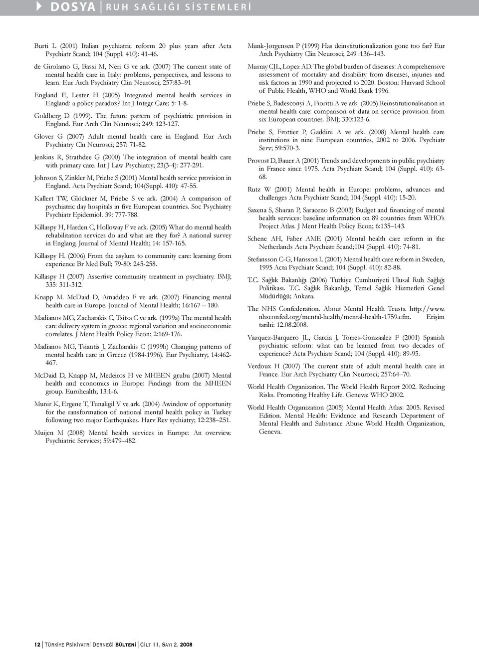 Eur Arch Psychiatry Clin Neurosci; 257:83 91 England E, Lester H (2005) Integrated mental health services in England: a policy paradox? Int J Integr Care; 5: 1-8. Goldberg D (1999).