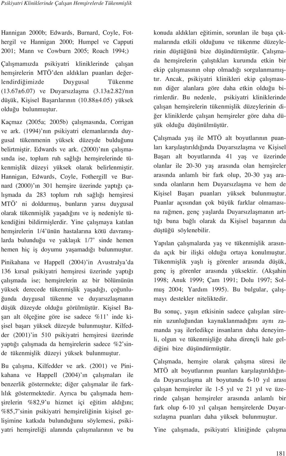 88±4.05) yüksek oldu u bulunmufltur. Kaçmaz (2005a; 2005b) çal flmas nda, Corrigan ve ark. (1994) n n psikiyatri elemanlar nda duygusal tükenmenin yüksek düzeyde buldu unu belirtmifltir.