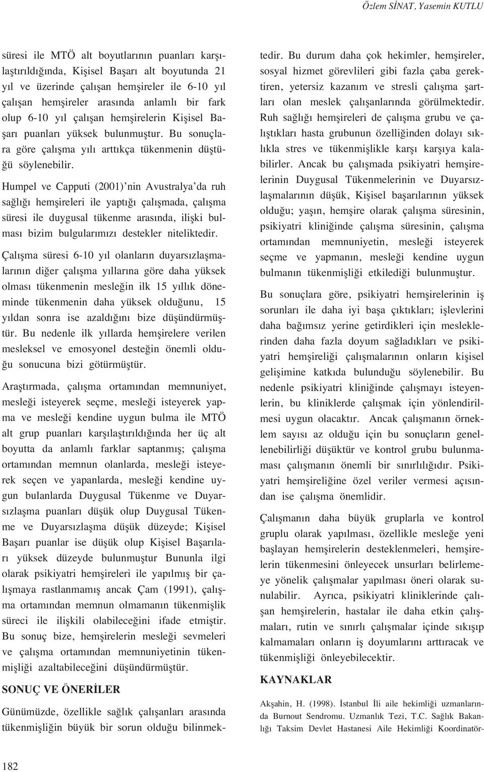 Humpel ve Capputi (2001) nin Avustralya da ruh sa l hemflireleri ile yapt çal flmada, çal flma süresi ile duygusal tükenme aras nda, iliflki bulmas bizim bulgular m z destekler niteliktedir.