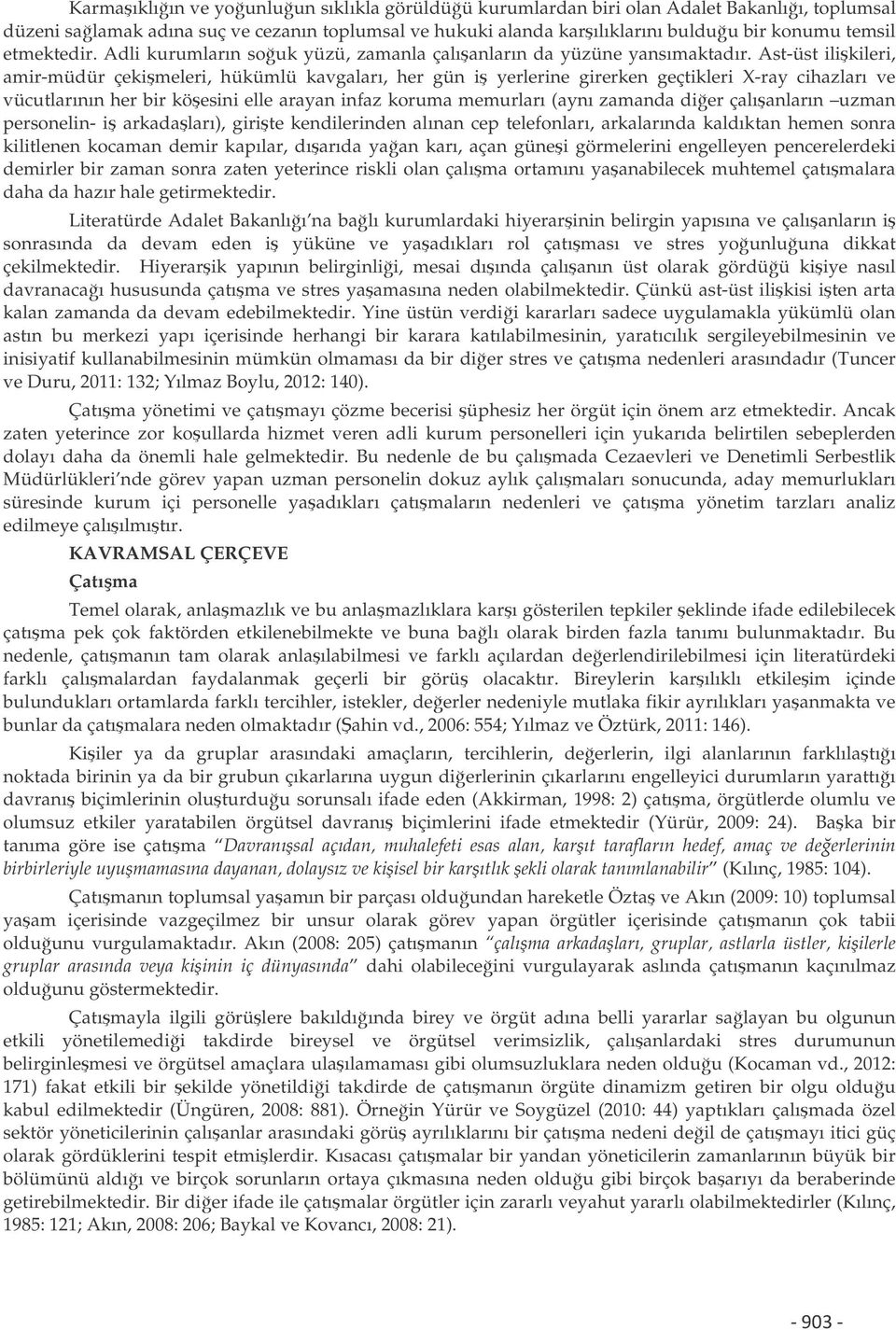 Ast-üst ilikileri, amir-müdür çekimeleri, hükümlü kavgaları, her gün i yerlerine girerken geçtikleri X-ray cihazları ve vücutlarının her bir köesini elle arayan infaz koruma memurları (aynı zamanda