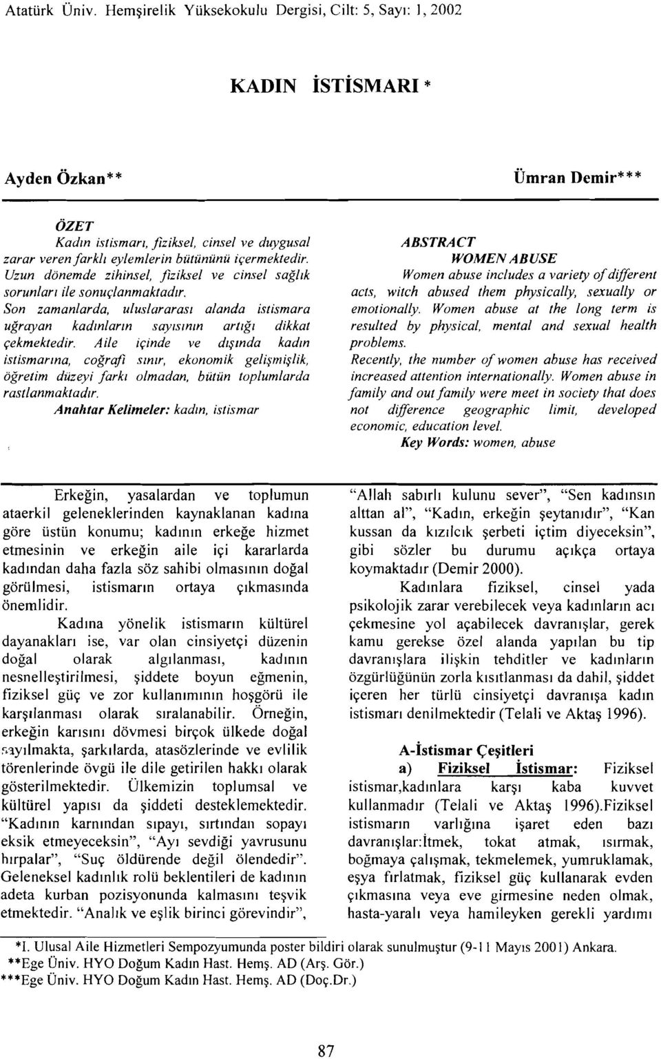 Aile içinde ve dışında kadın istismanna, coğrafi sınır, ekonomik gelişmişlik, öğretim düzeyi farkı olmadan, bütün toplumlarda rastlanmaktadır.