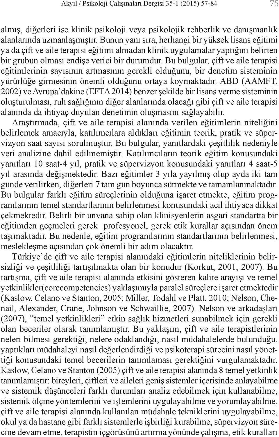 Bu bulgular, çift ve aile terapisi eğitimlerinin sayısının artmasının gerekli olduğunu, bir denetim sisteminin yürürlüğe girmesinin önemli olduğunu ortaya koymaktadır.