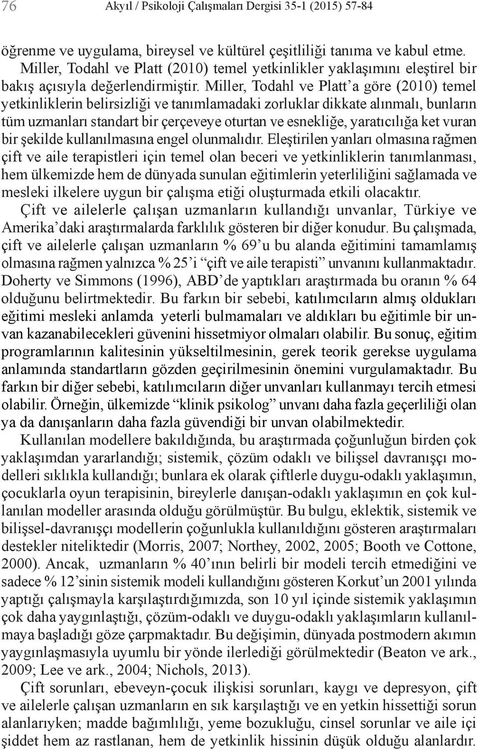 Miller, Todahl ve Platt a göre (2010) temel yetkinliklerin belirsizliği ve tanımlamadaki zorluklar dikkate alınmalı, bunların tüm uzmanları standart bir çerçeveye oturtan ve esnekliğe, yaratıcılığa