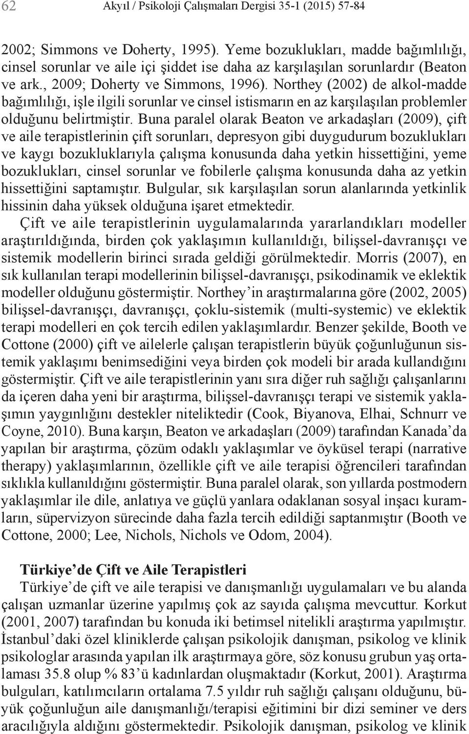 Northey (2002) de alkol-madde bağımlılığı, işle ilgili sorunlar ve cinsel istismarın en az karşılaşılan problemler olduğunu belirtmiştir.