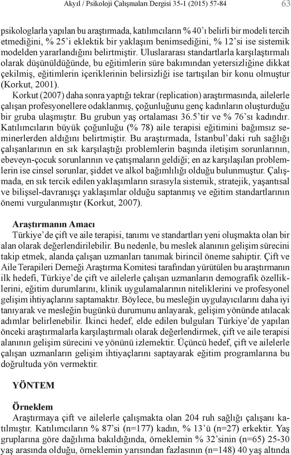 Uluslararası standartlarla karşılaştırmalı olarak düşünüldüğünde, bu eğitimlerin süre bakımından yetersizliğine dikkat çekilmiş, eğitimlerin içeriklerinin belirsizliği ise tartışılan bir konu