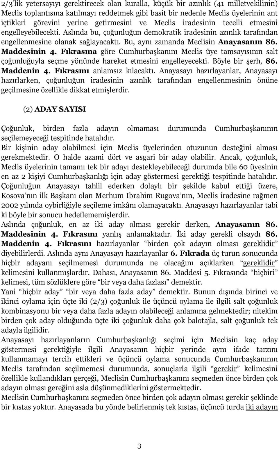 Bu, aynı zamanda Meclisin Anayasanın 86. Maddesinin 4. Fıkrasına göre Cumhurbaşkanını Meclis üye tamsayısının salt çoğunluğuyla seçme yönünde hareket etmesini engelleyecekti. Böyle bir şerh, 86.