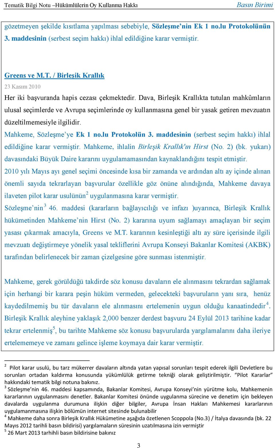 Dava, Birleşik Krallıkta tutulan mahkûmların ulusal seçimlerde ve Avrupa seçimlerinde oy kullanmasına genel bir yasak getiren mevzuatın düzeltilmemesiyle ilgilidir. Mahkeme, Sözleşme ye Ek 1 no.