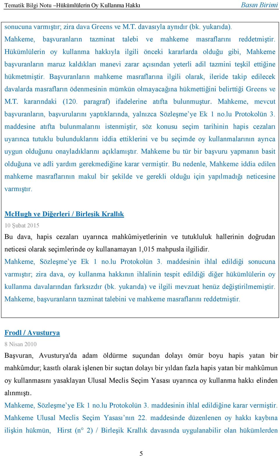 Başvuranların mahkeme masraflarına ilgili olarak, ileride takip edilecek davalarda masrafların ödenmesinin mümkün olmayacağına hükmettiğini belirttiği Greens ve M.T. kararındaki (120.