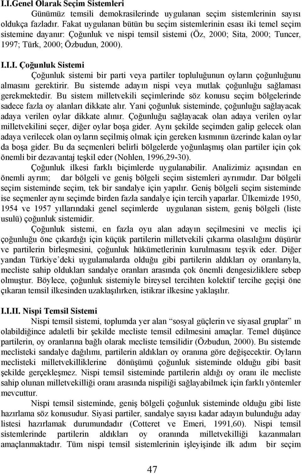 I.I. Çoğunluk Sistemi Çoğunluk sistemi bir parti veya partiler topluluğunun oyların çoğunluğunu almasını gerektirir. Bu sistemde adayın nispi veya mutlak çoğunluğu sağlaması gerekmektedir.