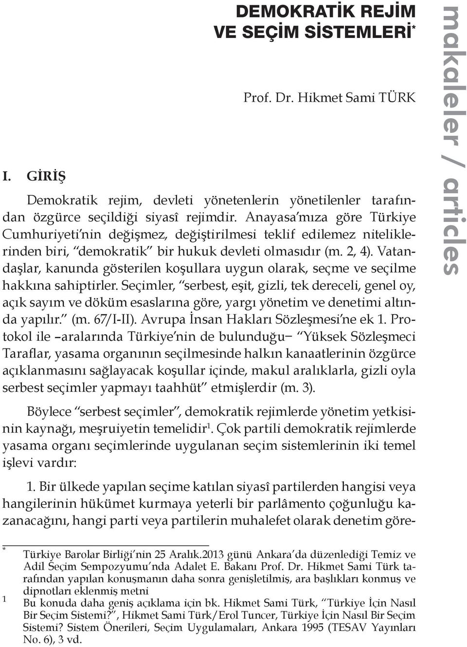 Vatandaşlar, kanunda gösterilen koşullara uygun olarak, seçme ve seçilme hakkına sahiptirler.