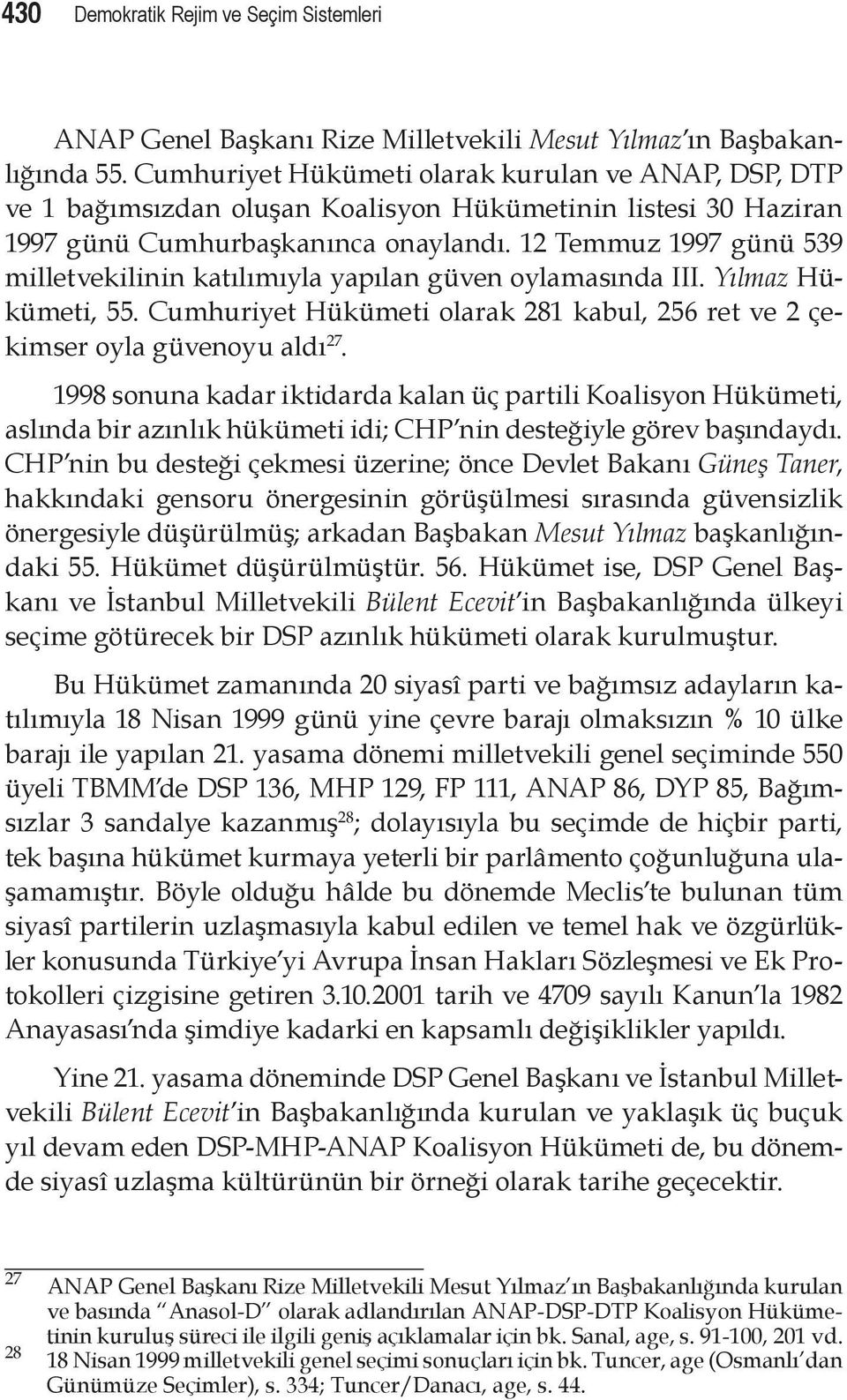 12 Temmuz 1997 günü 539 milletvekilinin katılımıyla yapılan güven oylamasında III. Yılmaz Hükümeti, 55. Cumhuriyet Hükümeti olarak 281 kabul, 256 ret ve 2 çekimser oyla güvenoyu aldı 27.