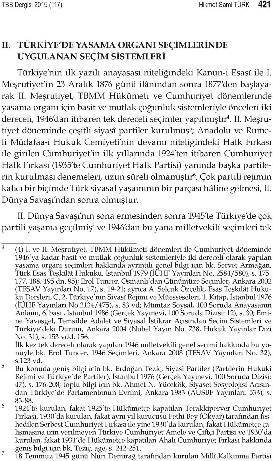 Meşrutiyet, TBMM Hükümeti ve Cumhuriyet dönemlerinde yasama organı için basit ve mutlak çoğunluk sistemleriyle önceleri iki dereceli, 1946 dan itibaren tek dereceli seçimler yapılmıştır 4. II.