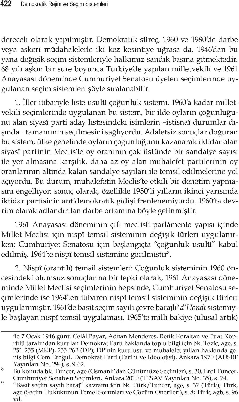 68 yılı aşkın bir süre boyunca Türkiye de yapılan milletvekili ve 1961 Anayasası döneminde Cumhuriyet Senatosu üyeleri seçimlerinde uygulanan seçim sistemleri şöyle sıralanabilir: 1.