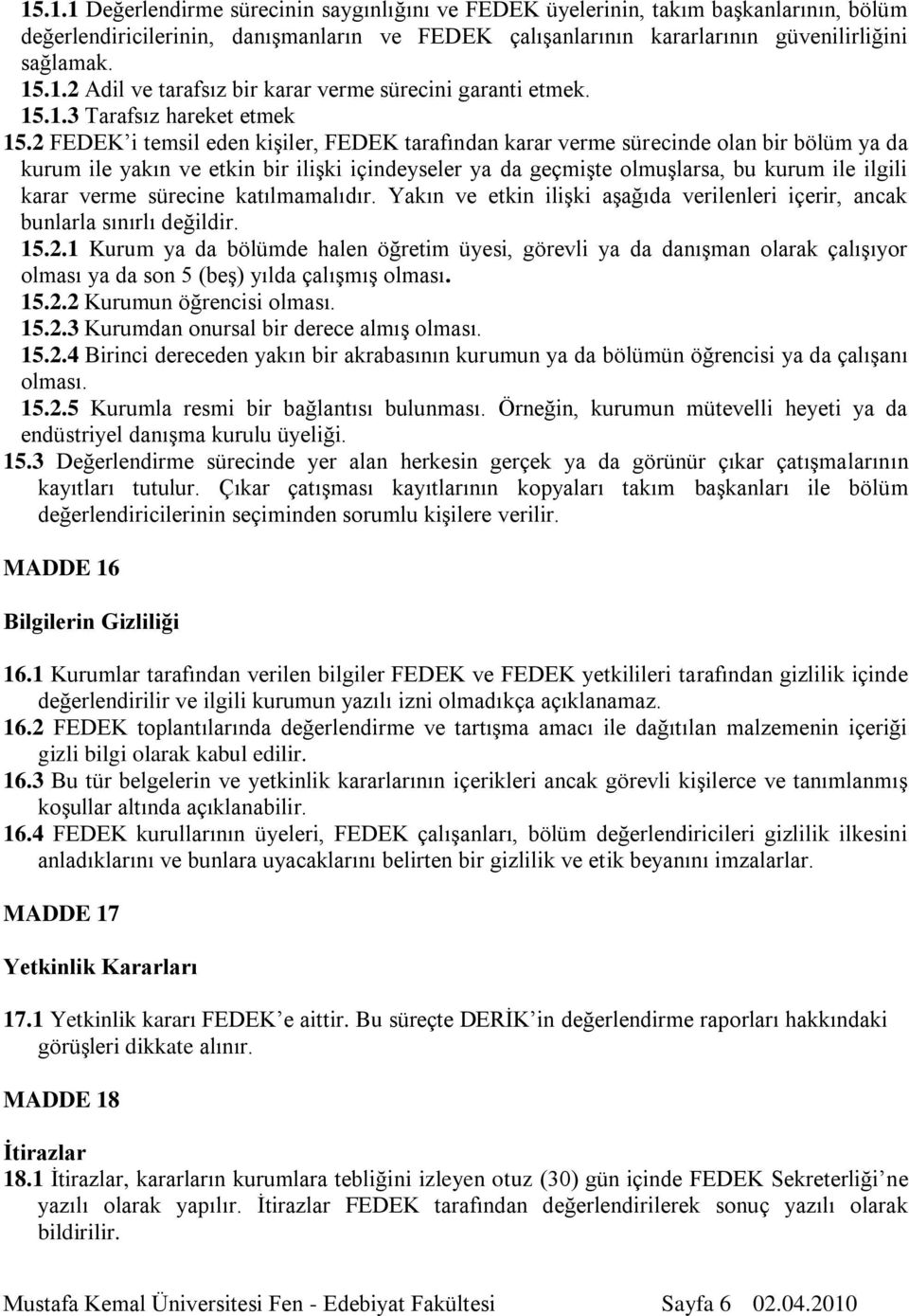 2 FEDEK i temsil eden kişiler, FEDEK tarafından karar verme sürecinde olan bir bölüm ya da kurum ile yakın ve etkin bir ilişki içindeyseler ya da geçmişte olmuşlarsa, bu kurum ile ilgili karar verme