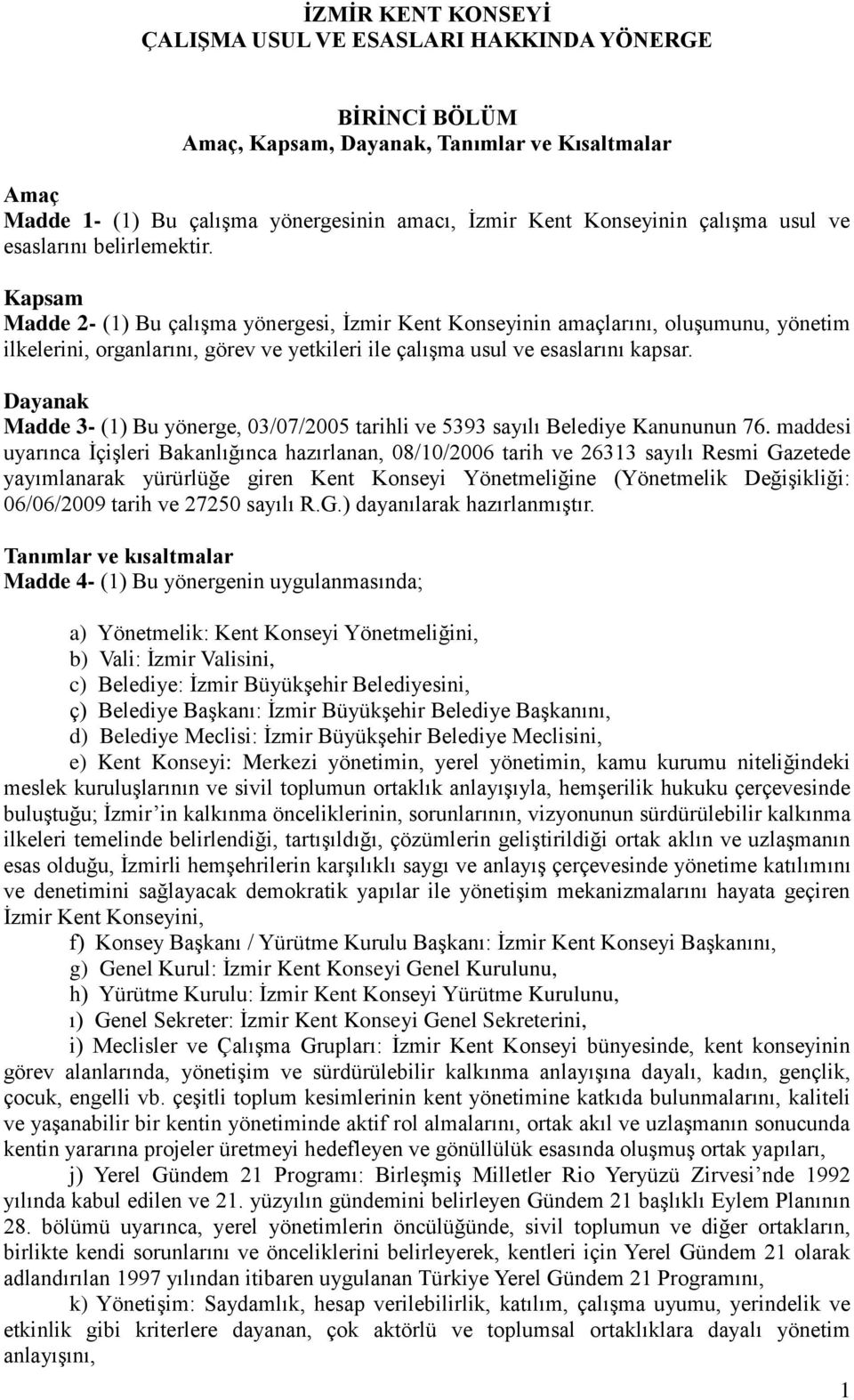 Kapsam Madde 2- (1) Bu çalışma yönergesi, İzmir Kent Konseyinin amaçlarını, oluşumunu, yönetim ilkelerini, organlarını, görev ve yetkileri ile çalışma usul ve esaslarını kapsar.