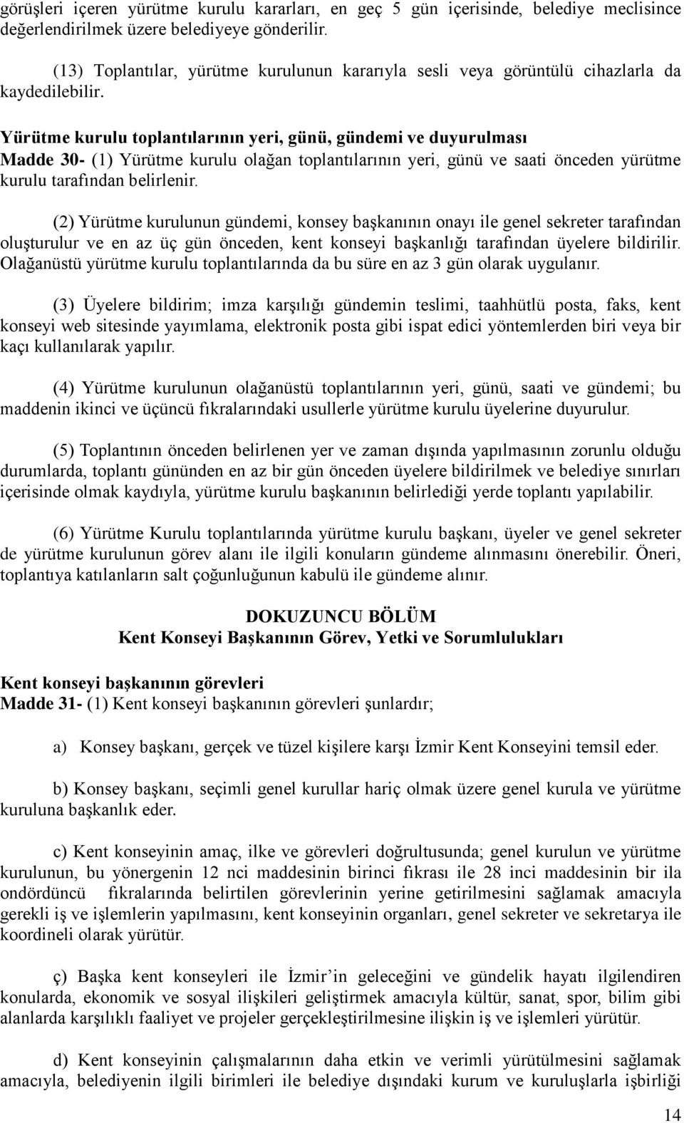 Yürütme kurulu toplantılarının yeri, günü, gündemi ve duyurulması Madde 30- (1) Yürütme kurulu olağan toplantılarının yeri, günü ve saati önceden yürütme kurulu tarafından belirlenir.