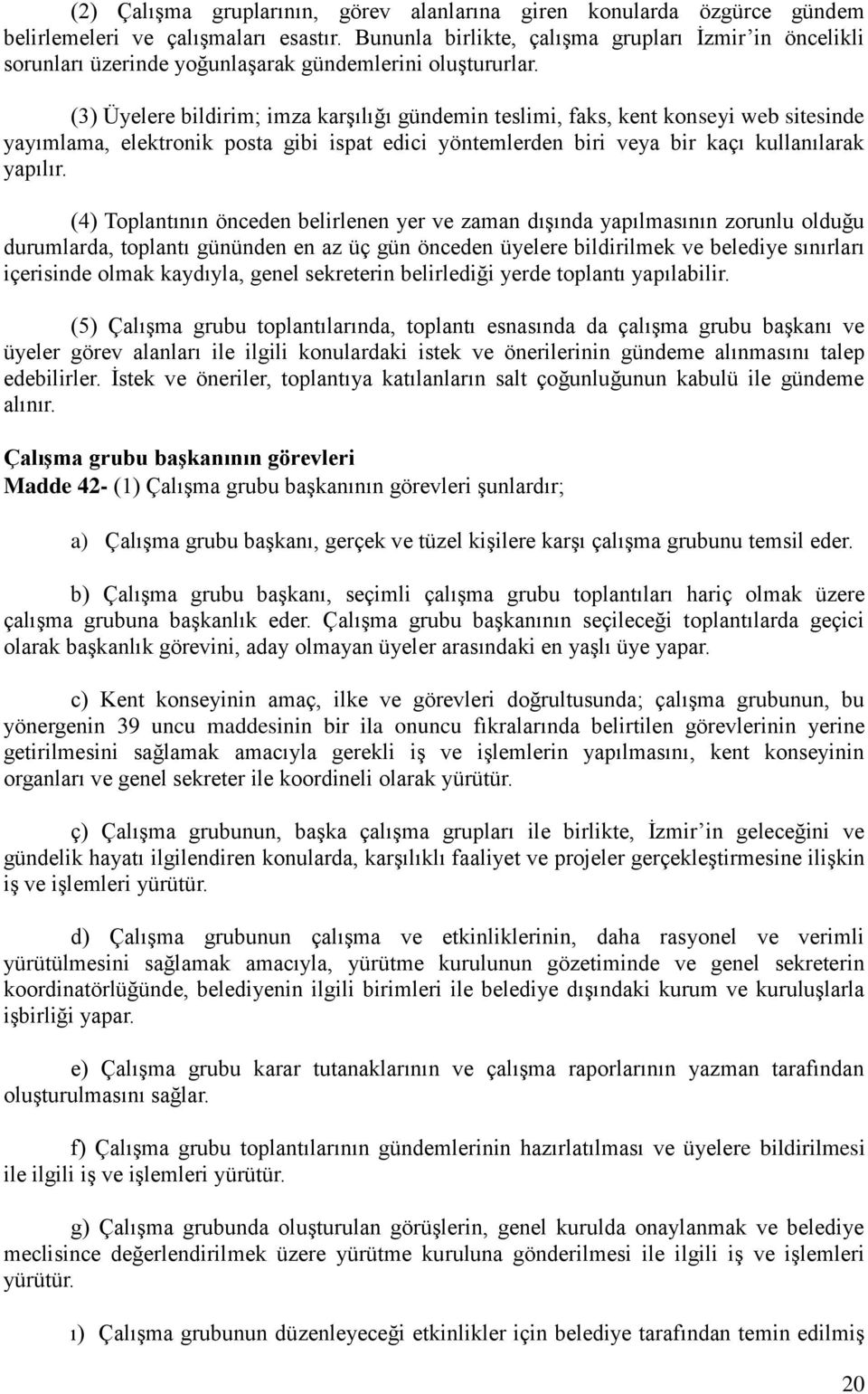 (3) Üyelere bildirim; imza karşılığı gündemin teslimi, faks, kent konseyi web sitesinde yayımlama, elektronik posta gibi ispat edici yöntemlerden biri veya bir kaçı kullanılarak yapılır.