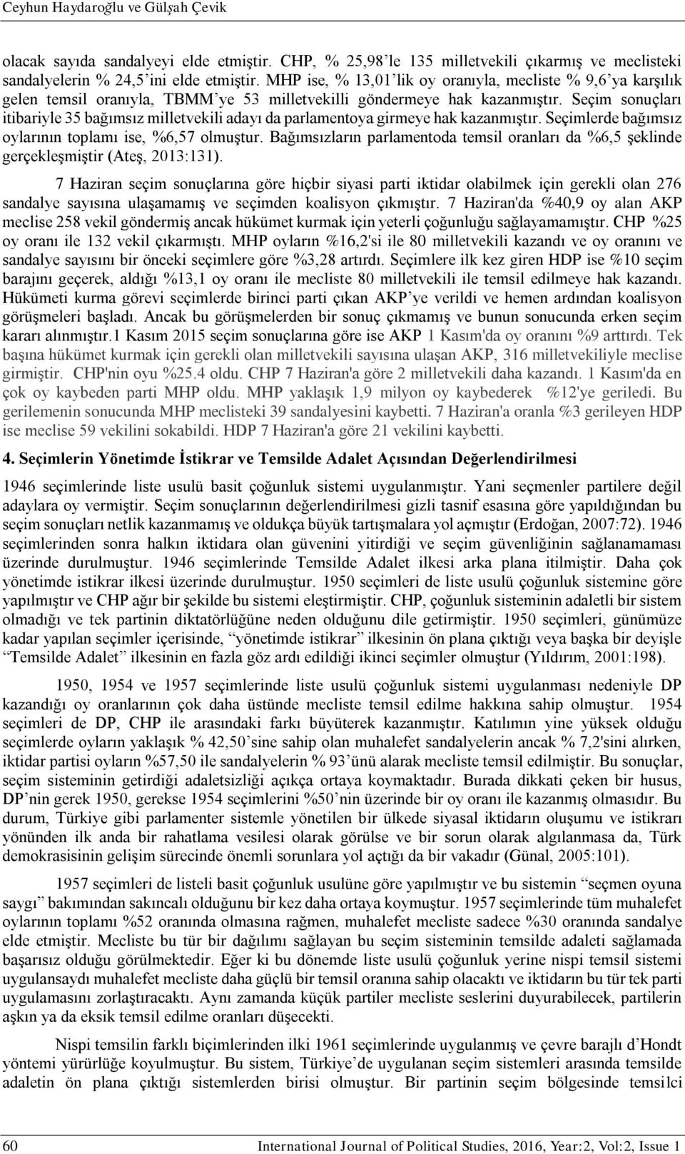 Seçim sonuçları itibariyle 35 bağımsız milletvekili adayı da parlamentoya girmeye hak kazanmıştır. Seçimlerde bağımsız oylarının toplamı ise, %6,57 olmuştur.