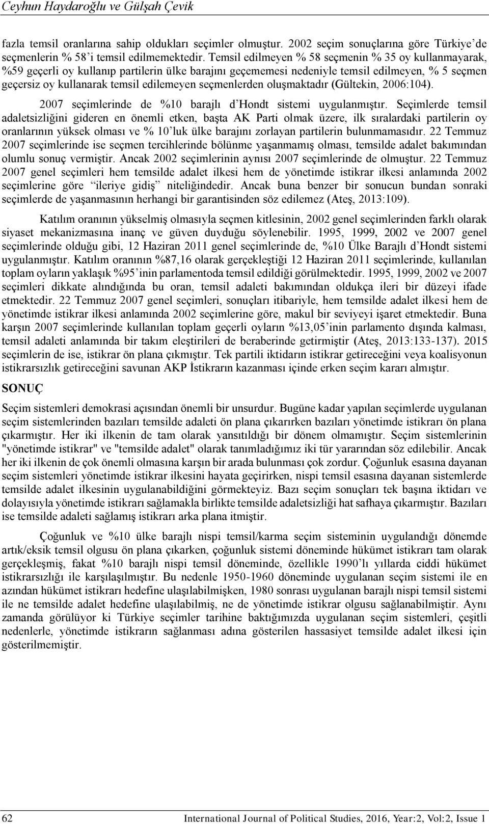 seçmenlerden oluşmaktadır (Gültekin, 2006:104). 2007 seçimlerinde de %10 barajlı d Hondt sistemi uygulanmıştır.