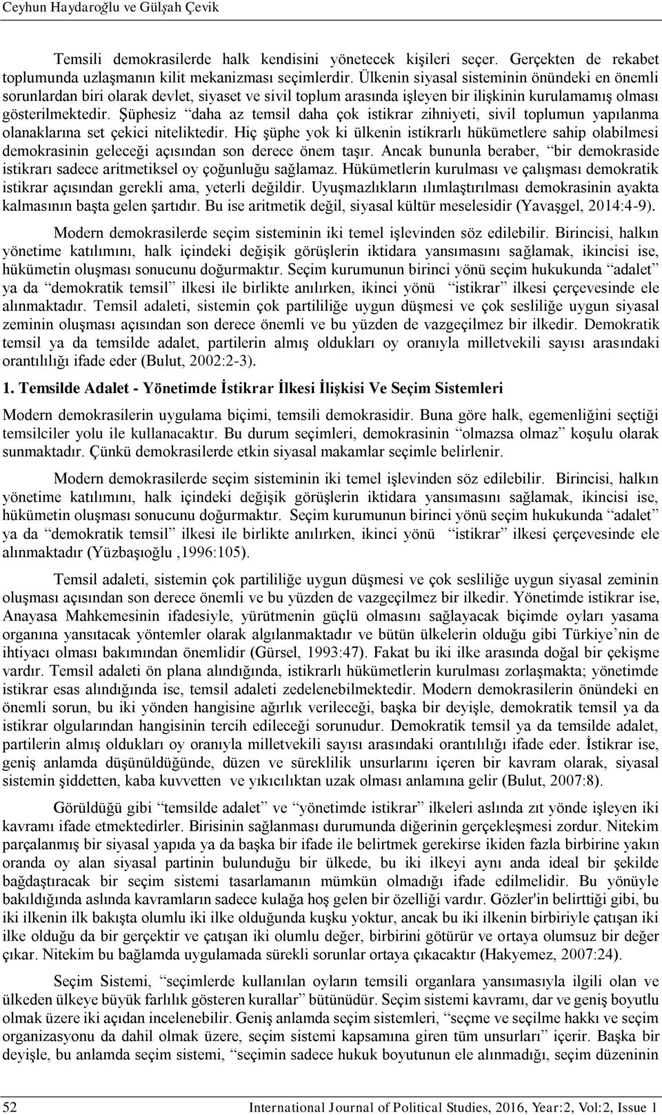 Şüphesiz daha az temsil daha çok istikrar zihniyeti, sivil toplumun yapılanma olanaklarına set çekici niteliktedir.