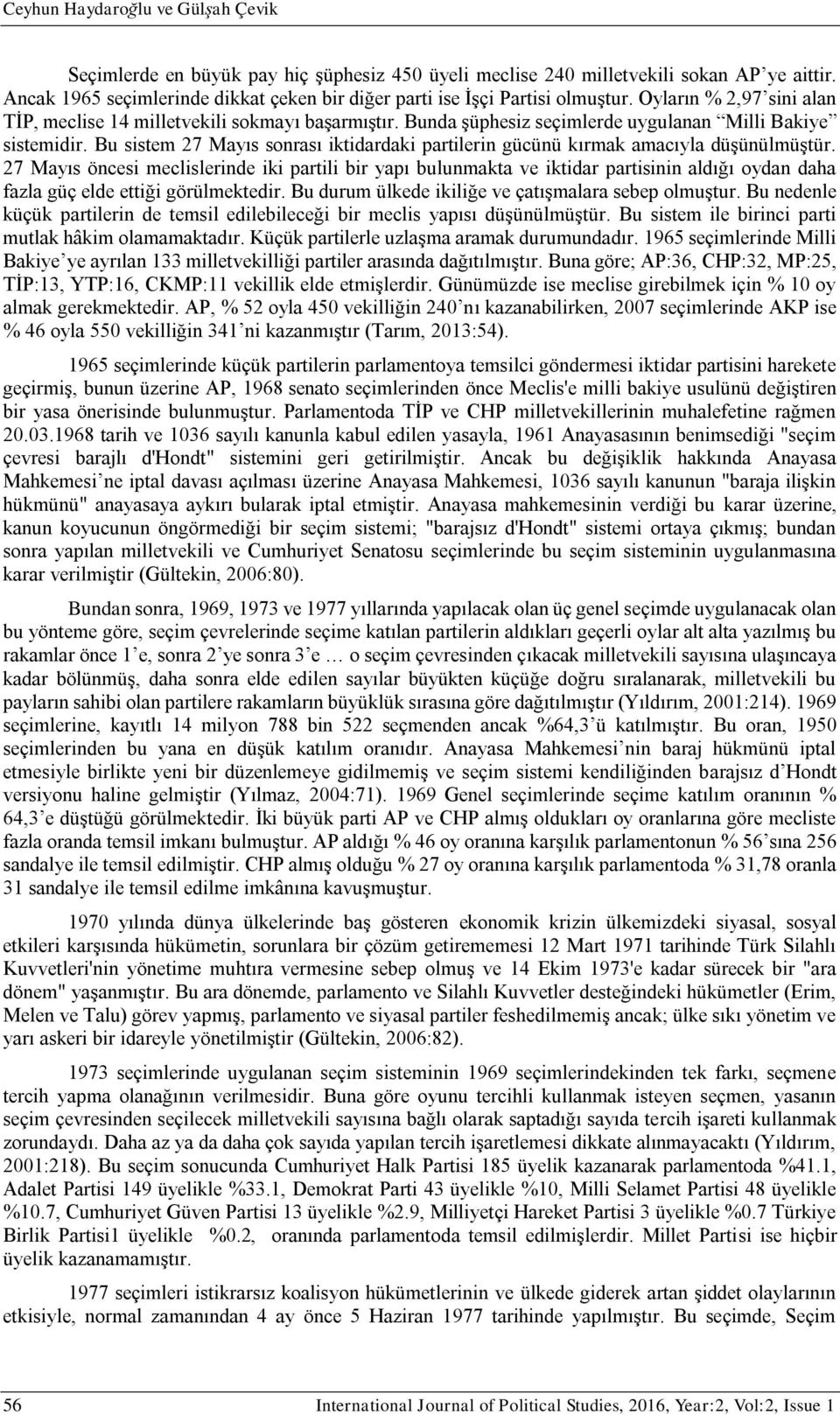 Bunda şüphesiz seçimlerde uygulanan Milli Bakiye sistemidir. Bu sistem 27 Mayıs sonrası iktidardaki partilerin gücünü kırmak amacıyla düşünülmüştür.