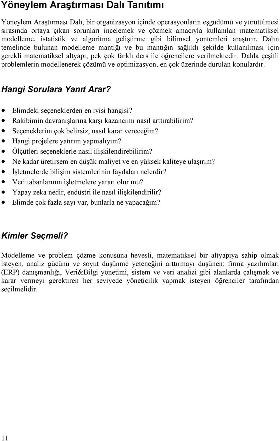 Dalın temelinde bulunan modelleme mantığı ve bu mantığın sağlıklı şekilde kullanılması için gerekli matematiksel altyapı, pek çok farklı ders ile öğrencilere verilmektedir.