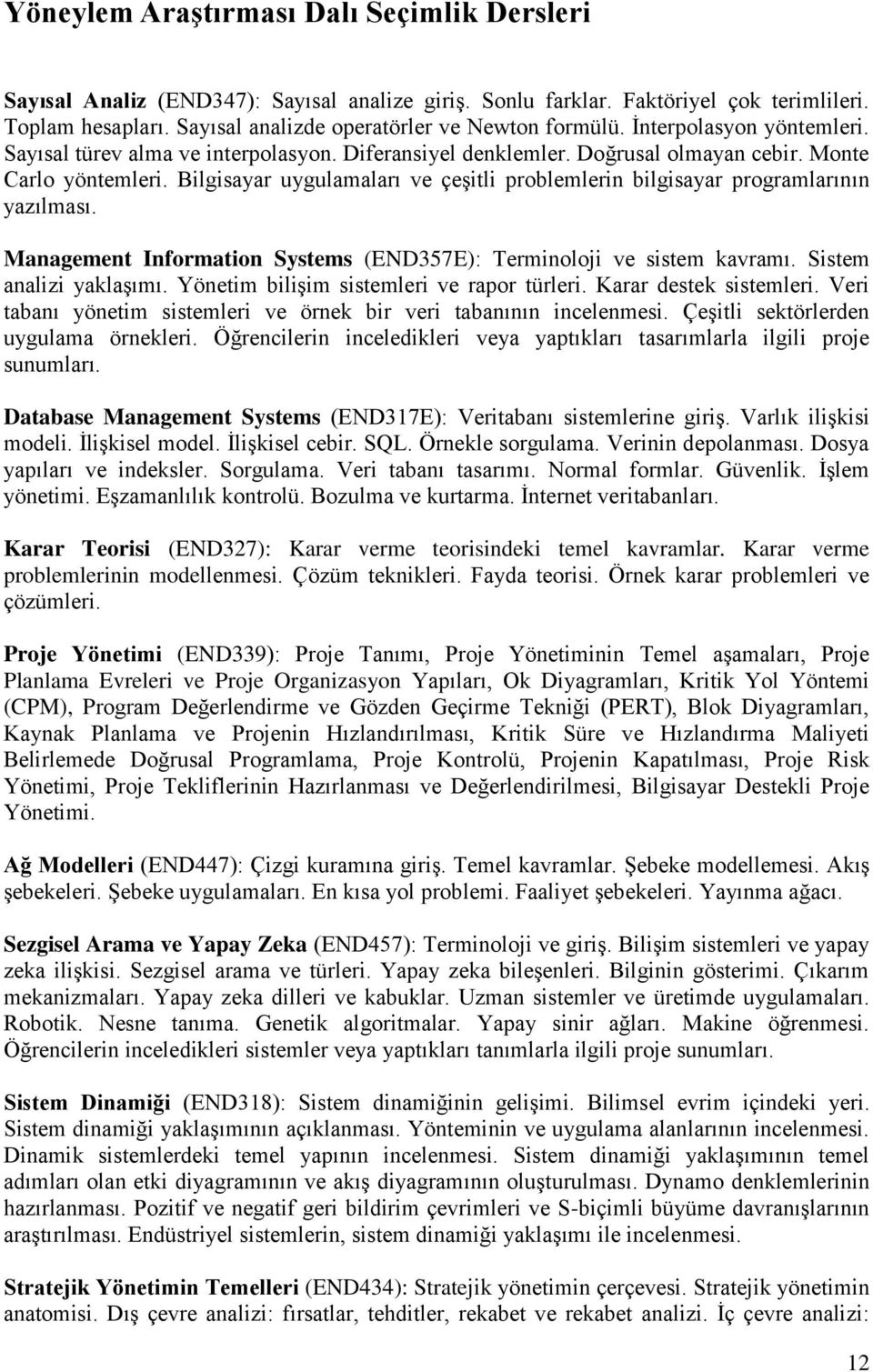 Bilgisayar uygulamaları ve çeşitli problemlerin bilgisayar programlarının yazılması. Management Information Systems (END357E): Terminoloji ve sistem kavramı. Sistem analizi yaklaşımı.