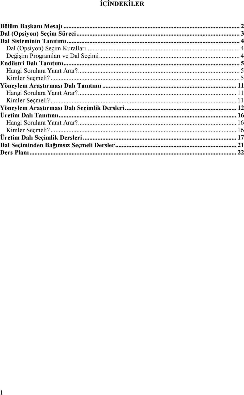 ... 5 Yöneylem Araştırması Dalı Tanıtımı... 11 Hangi Sorulara Yanıt Arar?... 11 Kimler Seçmeli?... 11 Yöneylem Araştırması Dalı Seçimlik Dersleri.