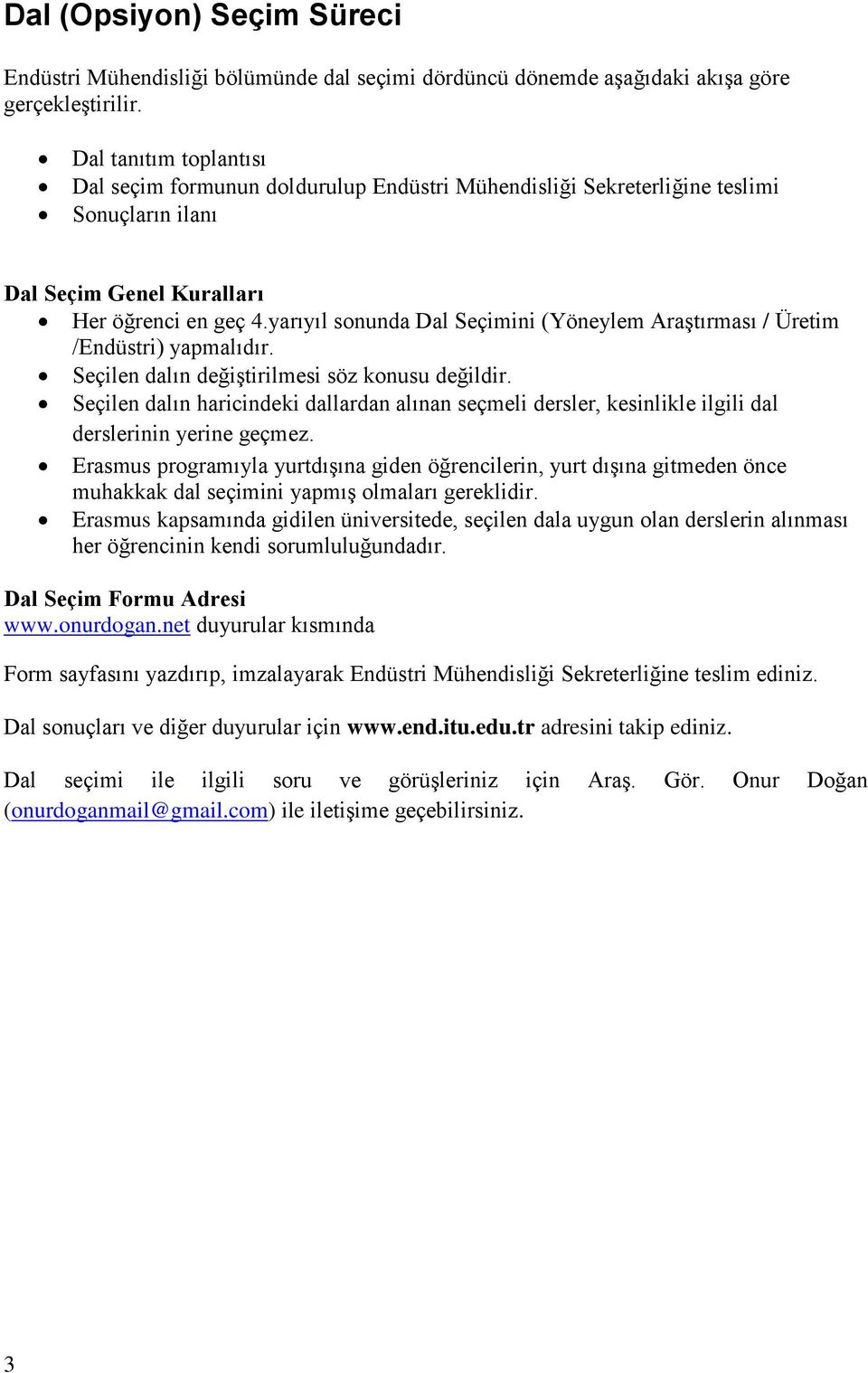 yarıyıl sonunda Dal Seçimini (Yöneylem Araştırması / Üretim /Endüstri) yapmalıdır. Seçilen dalın değiştirilmesi söz konusu değildir.