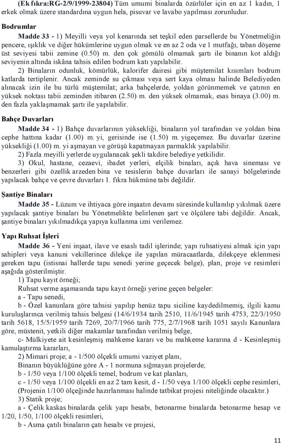 tabii zemine (0.50) m. den çok gömülü olmamak şartı ile binanın kot aldığı seviyenin altında iskâna tahsis edilen bodrum katı yapılabilir.