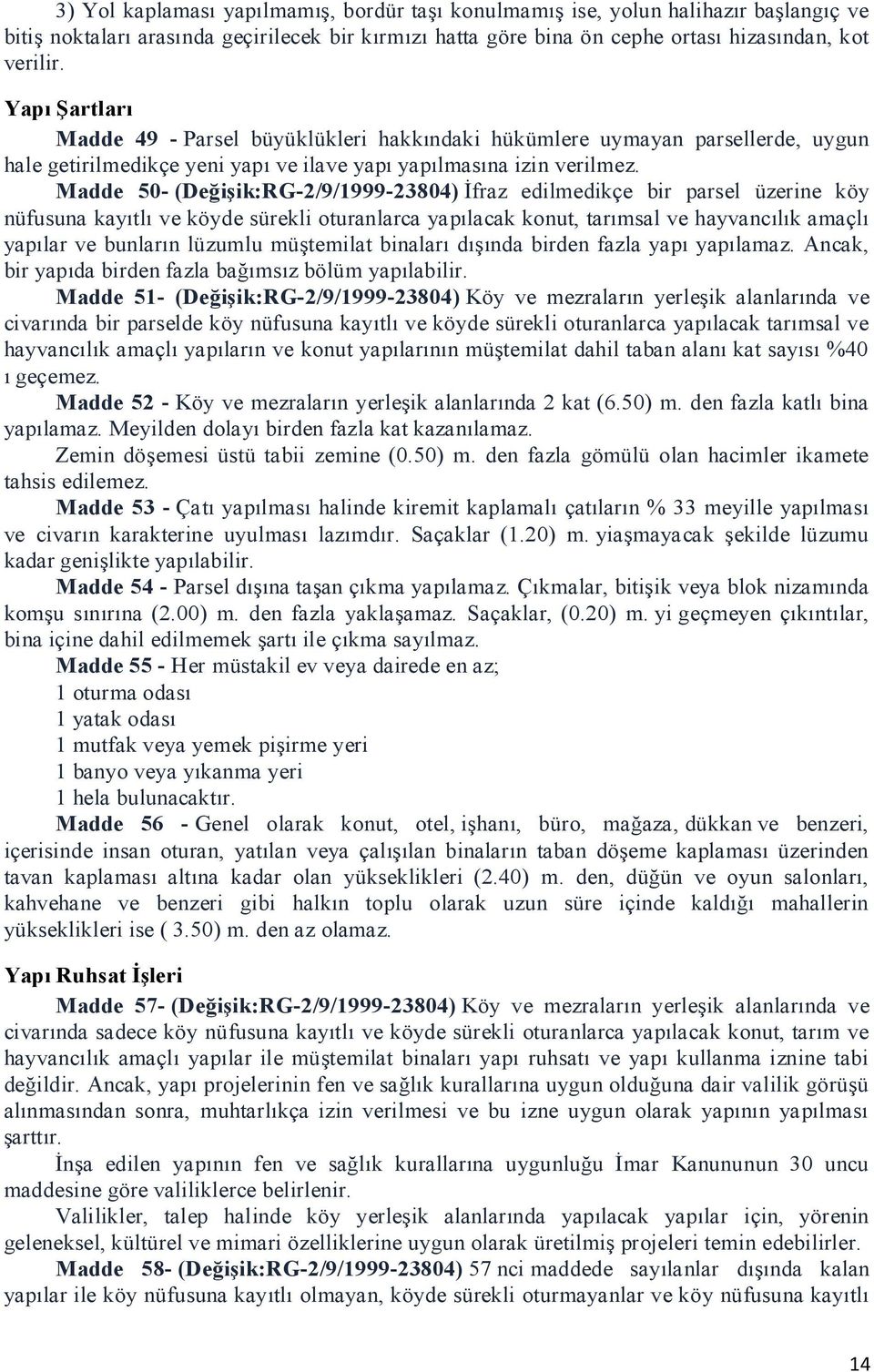 Madde 50- (Değişik:RG-2/9/1999-23804) İfraz edilmedikçe bir parsel üzerine köy nüfusuna kayıtlı ve köyde sürekli oturanlarca yapılacak konut, tarımsal ve hayvancılık amaçlı yapılar ve bunların