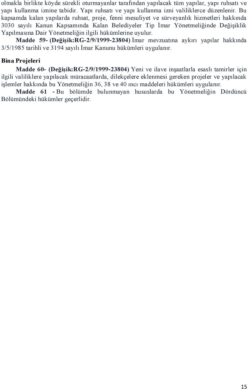 Yönetmeliğin ilgili hükümlerine uyulur. Madde 59- (Değişik:RG-2/9/1999-23804) İmar mevzuatına aykırı yapılar hakkında 3/5/1985 tarihli ve 3194 sayılı İmar Kanunu hükümleri uygulanır.